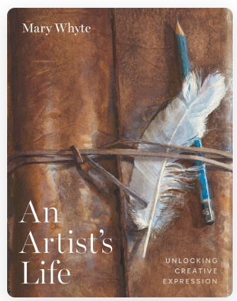 An Artist's Life: Unlocking Creative Expression by Mary Whyte