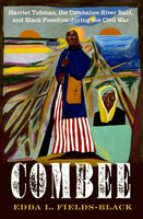 Combee Harriet Tubman, The Combahee River Raid and Black Freedom during the Civil War