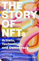 The Story of NFTs Artists, Technology and Democracy by Amy Whitaker, Nora Burnett Abrams