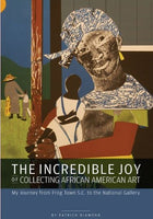 The Incredible Joy of Collecting African American Art: My Journey from Frog Town, SC to the National Gallery by Patrick Diamond